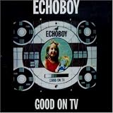 Echoboy -  Good on TV