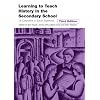 Learning to Teach History in the Secondary School: A Companion to School Experience (Learning to Teach in the Secondary School Series)