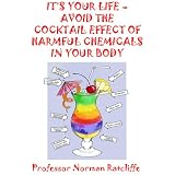 IT'S YOUR LIFE - AVOID THE COCKTAIL EFFECT OF HARMFUL CHEMICALS IN YOUR BODYvon "Professor Norman..."