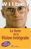Le livre de la Vision Intégrale : Relier épanouissement personnel et développement durable Le livre de la Vision Intégrale : Relier épanouissement personnel et développement durable