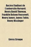 Produkt-Bild: Ancien Etudiant de L'Universite Harvard: Henry David Thoreau, Franklin Delano Roosevelt, Henry James, James Tobin, Henry Kissinger