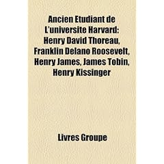 Ancien Etudiant de L'Universite Harvard: Henry David Thoreau, Franklin Delano Roosevelt, Henry James, James Tobin, Henry Kissinger