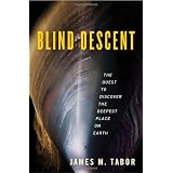 Blind Descent: The Quest to Discover the Deepest Place on Earthby James M. Tabor