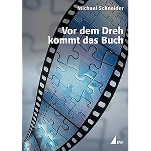 Vor dem Dreh kommt das Buch: Die hohe Schule des filmischen Erzählens (Produktionspraxis)