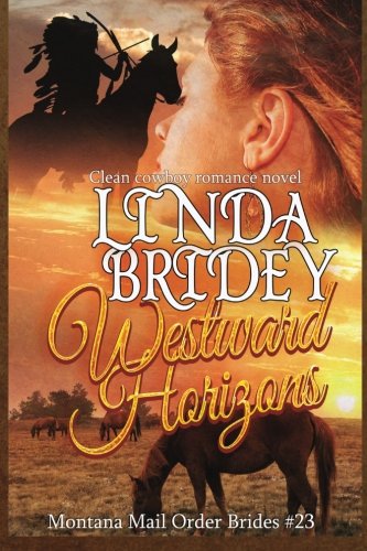 Mail Order Bride - Westward Horizons: Clean Historical Cowboy Romance Novel (Montana Mail Order Brides) (Volume 23)