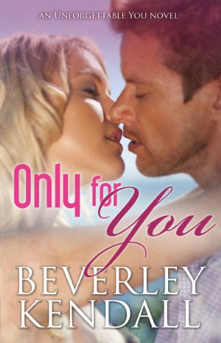 Only For You (Unforgettable You, Book 1) by Beverley Kendall Only For You (Unforgettable You, Book 1) by Beverley Kendall