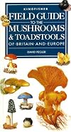 Field Guide to the Mushrooms and Toadstools of Britain and Europe (Field Guides)