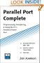Parallel Port Complete: Programming, Interfacing, & Using the PC's Parallel Printer Port
