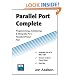 Parallel Port Complete: Programming, Interfacing, & Using the PC's Parallel Printer Port