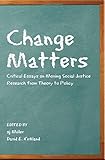 Change matters : critical essays on moving social justice research from theory to policy