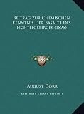 Beitrag Zur Chemischen Kenntnis Der Basalte Des Fichtelgebirbeitrag Zur Chemischen Kenntnis Der Basalte Des Fichtelgebirges (1895) Ges (1895) - August Dorr