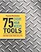 Popular Mechanics 75 Tools Every Man Needs: And How to Use Them Like a Pro