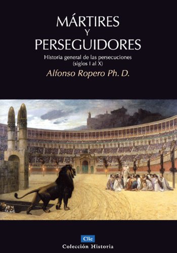 Martires y perseguidores: Historia de la iglesia desde el sufrimiento y la persecucion (Coleccion Historia) (Spanish Edition)
