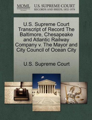 U.S. Supreme Court Transcript of Record The Baltimore, Chesapeake and Atlantic Railway Company v. The Mayor and City Council of Ocean City