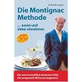 Die Montignac-Methode: ..essen und dabei abnehmen. Die wissenschaftlich bewiesene Methode, die europaweit Millionen Di�tverdrossene begeistert