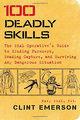 100 Deadly Skills: The SEAL Operative's Guide to Eluding Pursuers, Evading Capture, and Surviving Any Dangerous Situation