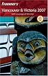 Frommer's Vancouver & Victoria 2007: With coverage of Whistler (Frommer's Complete)