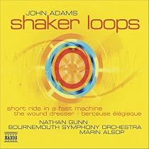 John Adams: Shaker Loops; The Wound-Dresser; Short Ride in a Fast Machine