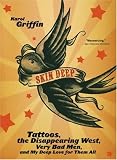 Skin Deep: Tattoos, the Disappearing West, Very Bad Men, and My Deep Love for Them All