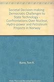 Societal decision-making : democratic challenges to state technology : confrontations over nuclear, hydro-power and petroleum projects in Norway