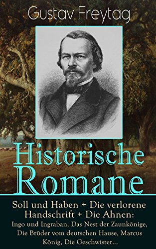Historische Romane: Soll und Haben + Die verlorene Handschrift + Die Ahnen: Ingo und Ingraban, Das Nest der Zaunkönige, Die Brüder vom deutschen Hause, ... König, Die Geschwister... (German Edition)