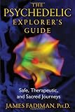 The Psychedelic Explorers Guide: Safe, Therapeutic, and Sacred Journeys