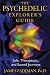 The Psychedelic Explorer's Guide: Safe, Therapeutic, and Sacred Journeys
