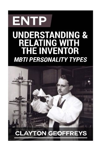 ENTP: Understanding & Relating with the Inventor (MBTI Personality Types), by Clayton Geoffreys