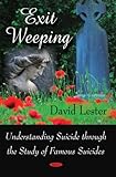 Exit weeping : understanding suicide through the study of famous suicides