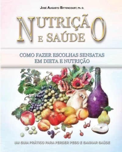Nutricao e Saude: Como Fazer Escolhas Sensatas em Dieta e Nutricao (Portuguese Edition)