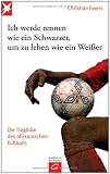 Produkt-Bild: Ich werde rennen wie ein Schwarzer, um zu leben wie ein Wei&szlig;er: Die Trag&ouml;die des afrikanischen Fu&szlig;balls