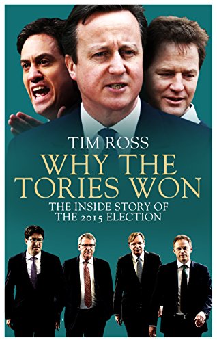 Why the Tories Won: The Inside Story of the 2015 Election, by Tim Ross