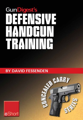 Gun Digest's Defensive Handgun Training eShort: The basics of dry fire and live fire handgun practice for defensive handgunning. (Concealed Carry eShorts)