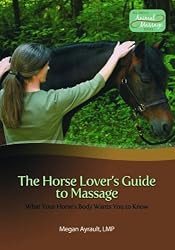 The Horse Lover's Guide to Massage: What Your Horse Wants You to Know