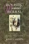 Holistic Woman's Herbal: How to Achieve Health and Well-Being at Any Age