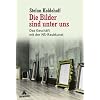 Die Bilder sind unter uns: Das Gesch�ft mit der NS-Raubkunst