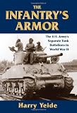 The Infantry s Armor: The U.S. Army s Separate Tank Battalions in World War II