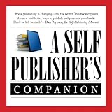 A Self-Publisher's Companion: Expert Advice for Authors Who Want to Publish from TheBookDesigner.com ~ Joel Friedlander