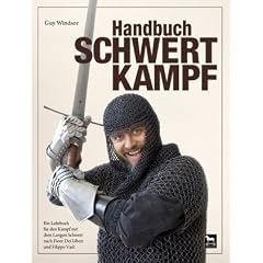 Handbuch Schwertkampf: Ein Lehrbuch f�r den Kampf mit dem langen Schwert nach Fiore Die Liberi und Fillipo Vadi