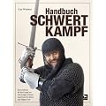 Handbuch Schwertkampf: Ein Lehrbuch f�r den Kampf mit dem langen Schwert nach Fiore Die Liberi und Fillipo Vadi