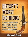 Historys Worst Dictators: A Short Guide to the Most Brutal Rulers, From Emperor Nero to Ivan the Terrible