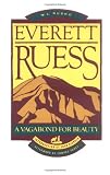 Everett Ruess: A Vagabond for Beauty Everett Ruess: A Vagabond for Beauty