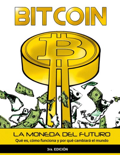 Bitcoin: La moneda del futuro - QuÃ© es, cÃ³mo funciona y por quÃ© cambiarÃ¡ el mundo (Spanish Edition)