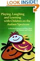 Playing, Laughing and Learning with Children on the Autism Spectrum: A Practical Resource of Play Ideas for Parents and Carers
