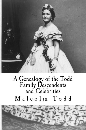 A Genealogy of the Todd Family Descendents and Celebrities: Mary Todd, Wife of Abraham Lincoln