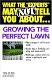 What the "Experts" May Not Tell You About(TM)...Growing the Perfect Lawn (What the Experts May Not Tell You About...)