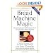 Bread Machine Magic, Revised Edition: 138 Exciting Recipes Created Especially for Use in All Types of Bread Machines