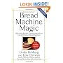 Bread Machine Magic, Revised Edition: 138 Exciting Recipes Created Especially for Use in All Types of Bread Machines