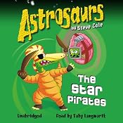 Astrosaurs: The Star Pirates: Book 10 | [Steve Cole]
