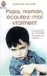 Papa, Maman, �coutez-moi vraiment